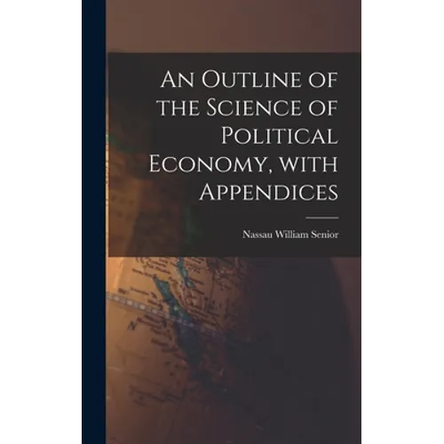 An Outline of the Science of Political Economy, With Appendices - Hardcover