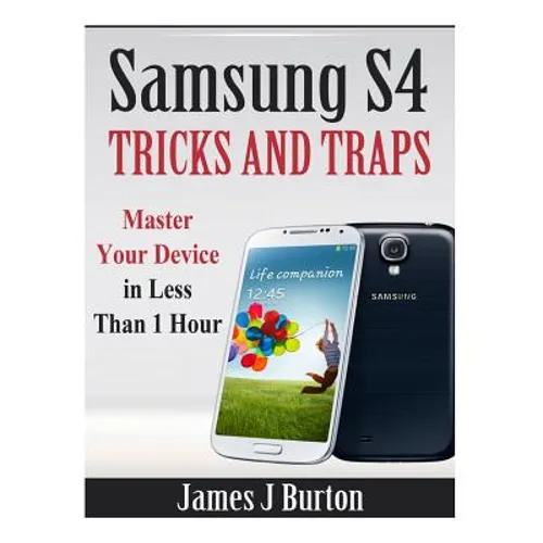Samsung S4 Tricks and Traps: Master Your Device in Less Than 1 Hour - Paperback