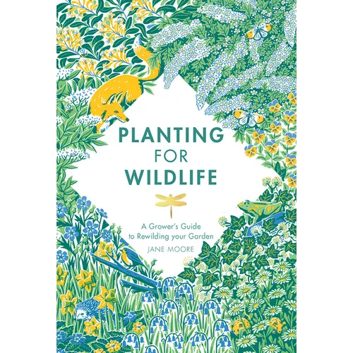 Planting for Wildlife: A Grower's Guide to Rewilding Your Garden - Hardcover