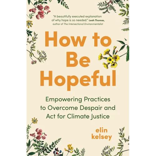 How to Be Hopeful: Empowering Practices to Overcome Despair and ACT for Climate Justice - Hardcover