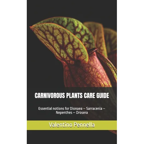 Carnivorous Plants Care Guide: Essential notions for Dionaea - Sarracenia - Nepenthes - Drosera - Paperback