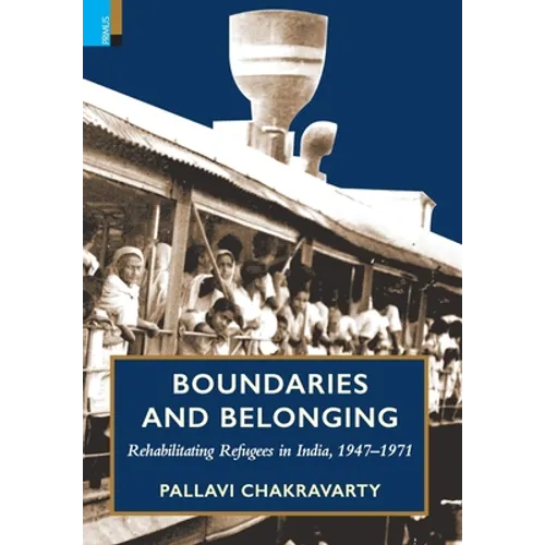 Boundaries and Belonging: Rehabilitating Refugees in India, 1947-1971 - Hardcover