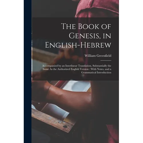 The Book of Genesis, in English-Hebrew: Accompanied by an Interlinear Translation, Substantially the Same As the Authorized English Version: With Note - Paperback
