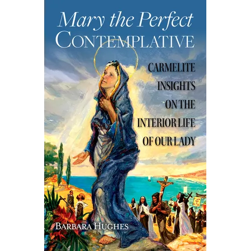Mary the Perfect Contemplative: Carmelite Insights on the Interior Life of Our Lady - Paperback