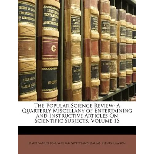 The Popular Science Review: A Quarterly Miscellany of Entertaining and Instructive Articles on Scientific Subjects, Volume 15 - Paperback