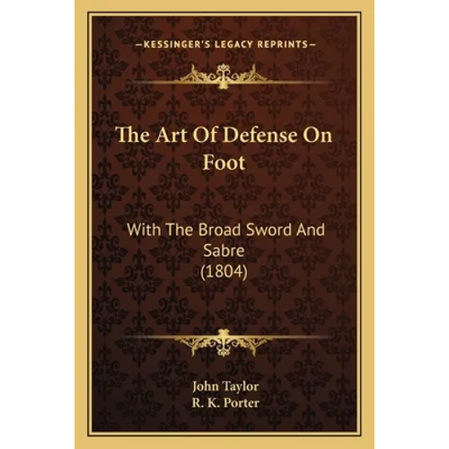 The Art Of Defense On Foot: With The Broad Sword And Sabre (1804) - Paperback