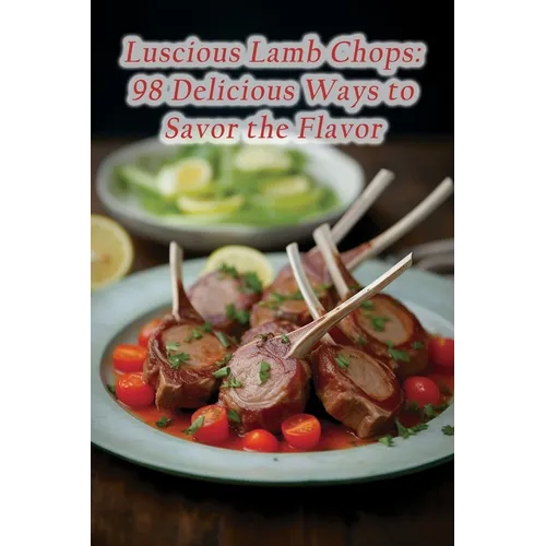 Luscious Lamb Chops: 98 Delicious Ways to Savor the Flavor - Paperback