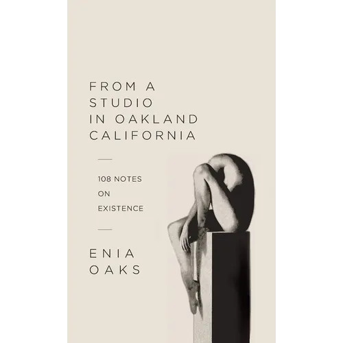 From A Studio In Oakland California: 108 Notes on Existence