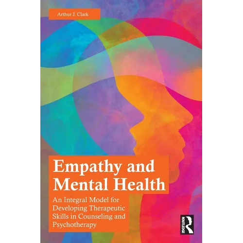 Empathy and Mental Health: An Integral Model for Developing Therapeutic Skills in Counseling and Psychotherapy - Paperback