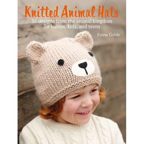 Knitted Animal Hats: 35 Designs from the Animal Kingdom for Babies, Kids, and Teens - Paperback