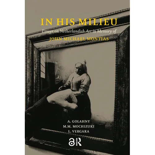 In His Milieu: Essays on Netherlandish Art in Memory of John Michael Montias - Paperback