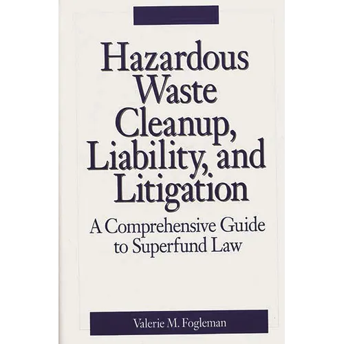 Hazardous Waste Cleanup, Liability, and Litigation: A Comprehensive Guide to Superfund Law