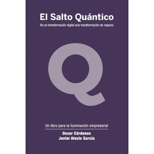 El Salto Quántico: No es transformación digital sino transformación de negocio. - Paperback