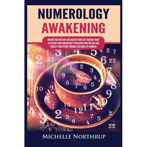 Numerology Awakening: Decode Your Destiny and Master Your Life through Tarot, Astrology and Numerology to Discover Who You Are and Predict Your Future - Paperback