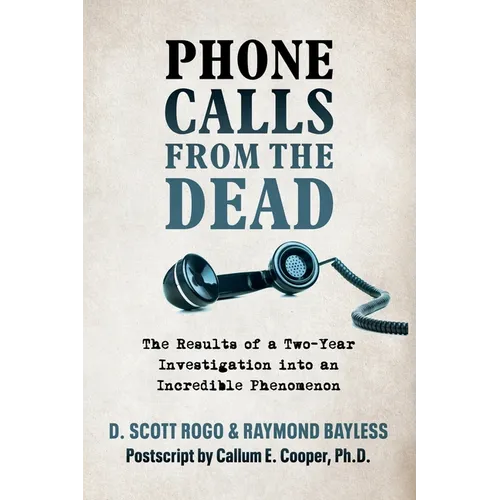 Phone Calls From the Dead: The Results of a Two-Year Investigation into an Incredible Phenomenon