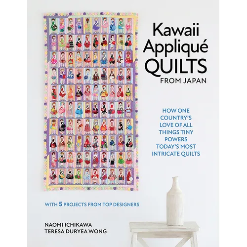Kawaii Appliqué Quilts from Japan: How One Country's Love of All Things Tiny Powers Today's Most Intricate Quilts (with 5 Projects from Top Designers)