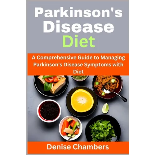 Parkinson's Disease Diet: A Comprehensive Guide to Managing Your Symptoms and Live Healthy - Paperback
