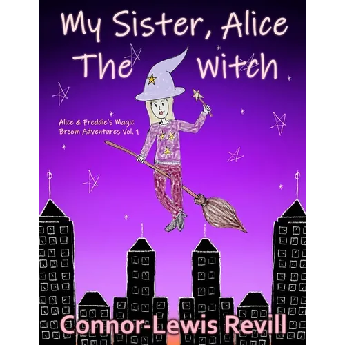 My Sister, Alice The Witch: Alice & Freddie's Magic Broom Adventures Volume. 1 - Paperback
