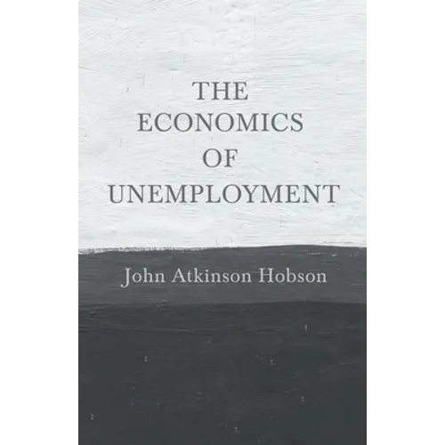 The Economics of Unemployment: With an Introductory Chapter From Problems of Poverty