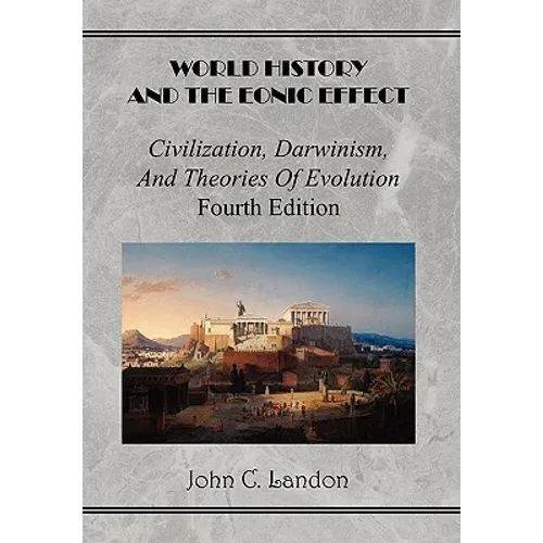 World History And the Eonic Effect: Civilization, Darwinism, and Theories of Evolution Fourth Edition - Hardcover