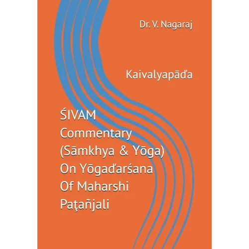 ŚIVAM Commentary (Sāmkhya & Yōga) On Yōgaďarśana Of Maharshi Paţañjali: Kaivalyapāďa - Paperback