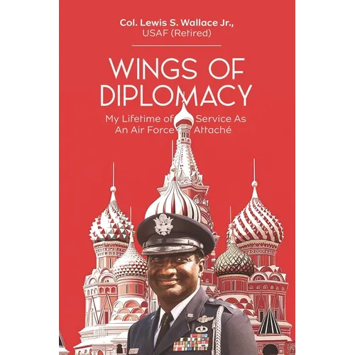 Wings of Diplomacy: My Lifetime of Service As an Air Force Attaché - Paperback