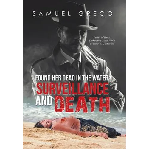 Found Her Dead in the Water; Surveillance and Death: Series of Lieut. Detective Jack Flynn of Fresno, California - Hardcover