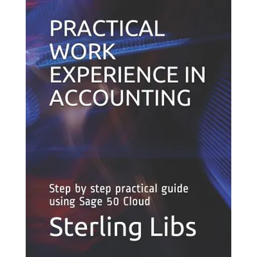 Practical Work Experience in Accounting: Step by step practical guide using Sage 50 cloud - Paperback