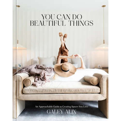 You Can Do Beautiful Things: An Approachable Guide to Creating Spaces You Love - Hardcover