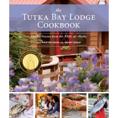The Tutka Bay Lodge Cookbook: Coastal Cuisine from the Wilds of Alaska