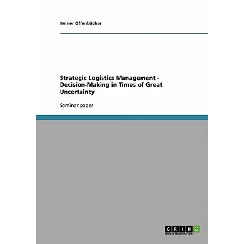 Strategic Logistics Management - Decision-Making in Times of Great Uncertainty - Paperback