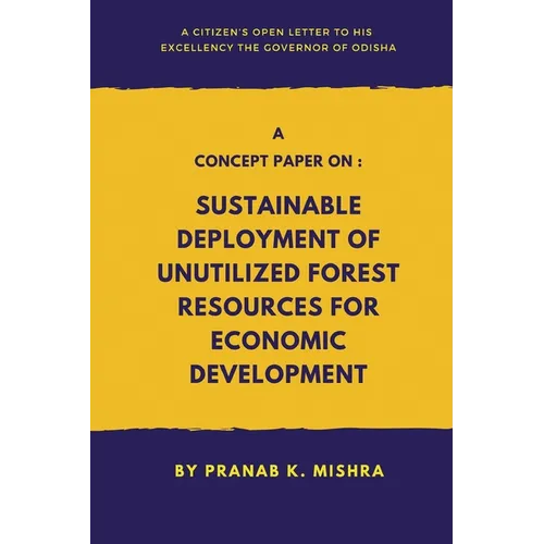 A Concept Paper on: Sustainable Deployment of Unutilized Forest Resources for Economic Development.(A Citizen's Open Letter To his Excelle - Paperback