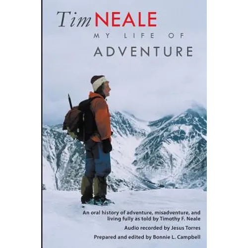 Tim Neale My Life of Adventure: An oral history of adventure, misadventure, and living fully as told by Timothy F. Neale - Paperback
