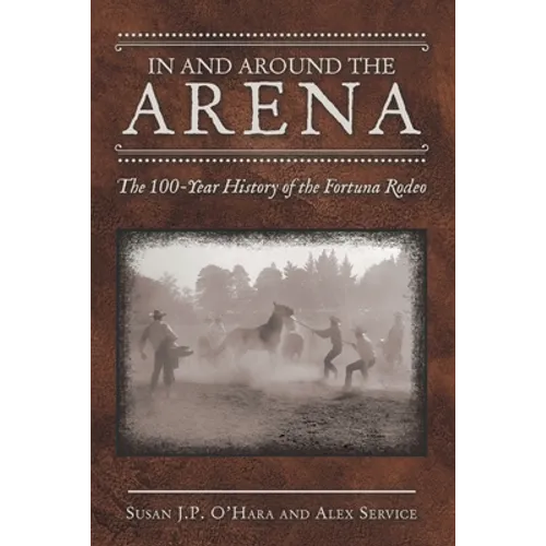 In and Around the Arena: The 100-Year History of the Fortuna Rodeo - Paperback