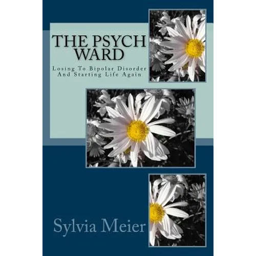 The Psych Ward: Losing To Bipolar Disorder And Starting Life Again