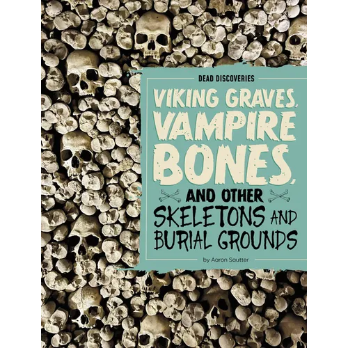 Viking Graves, Vampire Bones, and Other Skeletons and Burial Grounds - Library Binding
