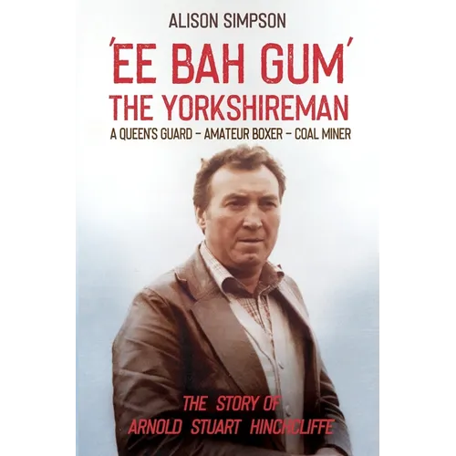 Ee Bah Gum The Yorkshireman: The story of Arnold Stuart Hinchcliffe - Paperback