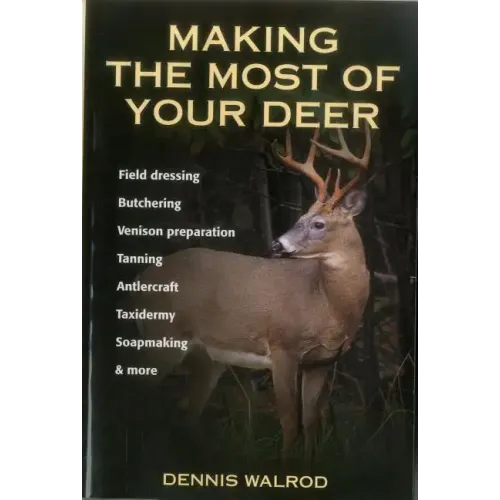 Making the Most of Your Deer: Field Dressing, Butchering, Venison Preparation, Tanning, Antlercraft, Taxidermy, Soapmaking, & More - Paperback