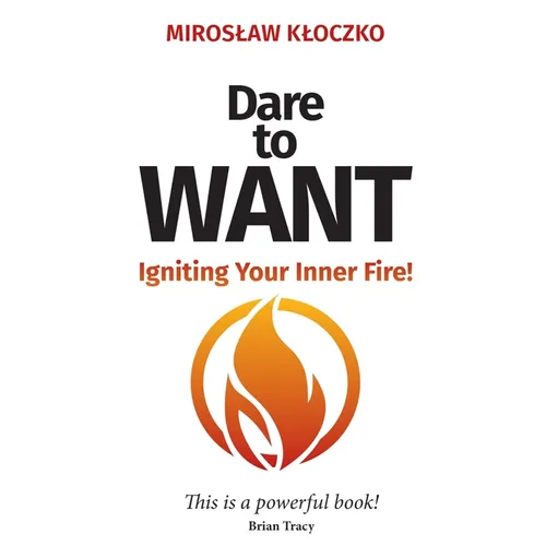 Dare to Want: Igniting Your Inner Fire! - Hardcover