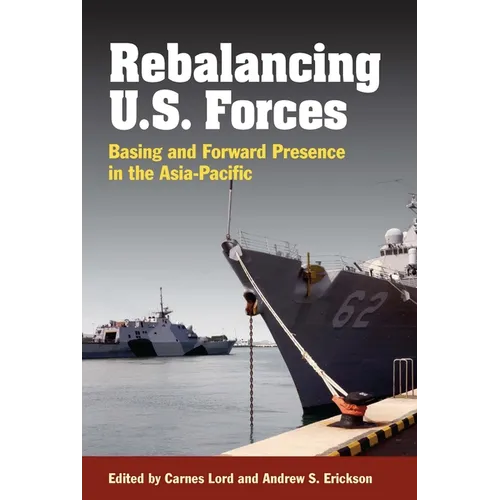 Rebalancing U.S. Forces: Basing and Forward Presence in the Asia-Pacific - Paperback