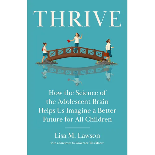 Thrive: How the Science of the Adolescent Brain Helps Us Imagine a Better Future for All Children