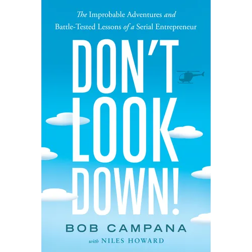 Don't Look Down!: The Improbable Adventures and Battle-Tested Lessons of a Serial Entrepreneur
