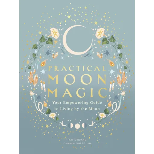 Practical Moon Magic: Your Empowering Guide to Living by the Moon - Hardcover