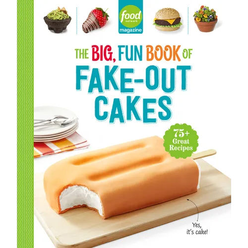 Food Network Magazine the Big, Fun Book of Fake-Out Cakes: 75+ Great Recipes - Hardcover