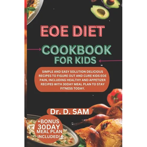 Eoe Diet Cookbook for Kids: Simple and easy solution delicious recipes to figure out and cure kids eoe pain, including healthy and appetizer recip - Paperback