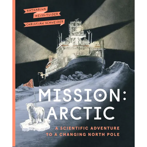 Mission: Arctic: A Scientific Adventure to a Changing North Pole - Hardcover