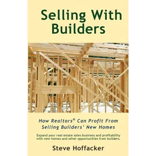 Selling With Builders: How Realtors Can Profit From Selling Builders' New Homes - Paperback