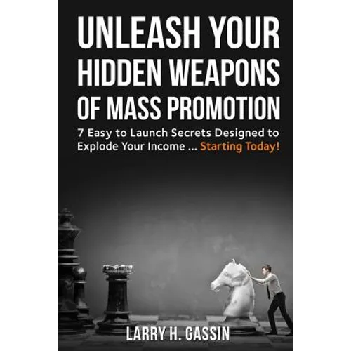 Unleash Your Hidden Weapons of Mass Promotion: 7 Easy to Launch Secrets Designed to Explode Your Income ... Starting Today! - Paperback