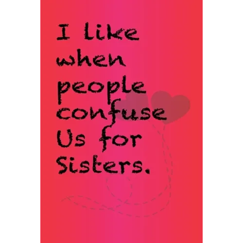 I like when people confuse us for sisters.: Best Gift or friends, Funny Gifts for Women, Valentines, Galentines Day Gifts for Her, Wife, BFF: Friendsh - Paperback