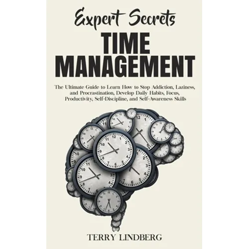 Expert Secrets - Time Management: The Ultimate Guide to Learn How to Stop Addiction, Laziness, and Procrastination, Develop Daily Habits, Focus, Produ - Paperback